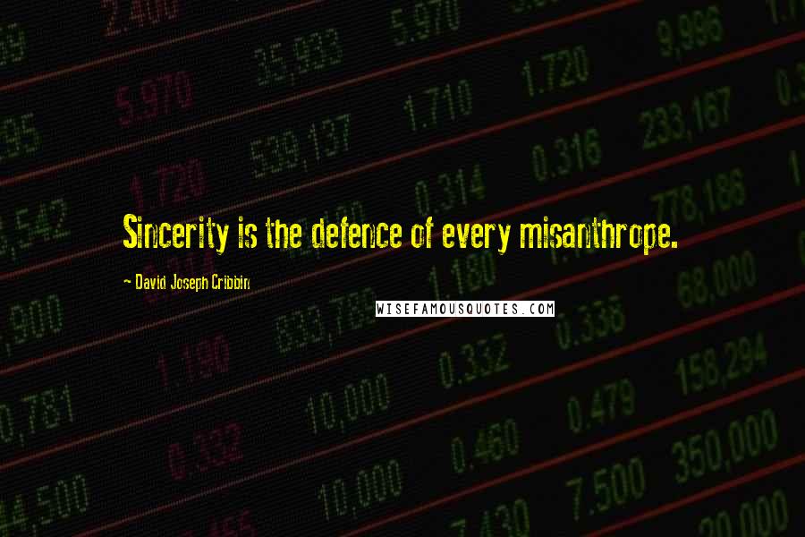 David Joseph Cribbin Quotes: Sincerity is the defence of every misanthrope.