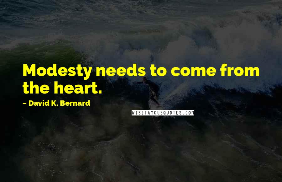 David K. Bernard Quotes: Modesty needs to come from the heart.