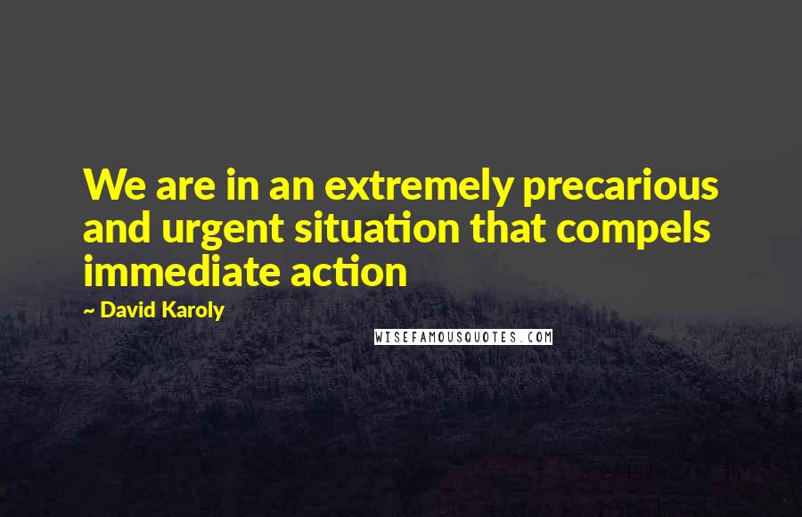 David Karoly Quotes: We are in an extremely precarious and urgent situation that compels immediate action