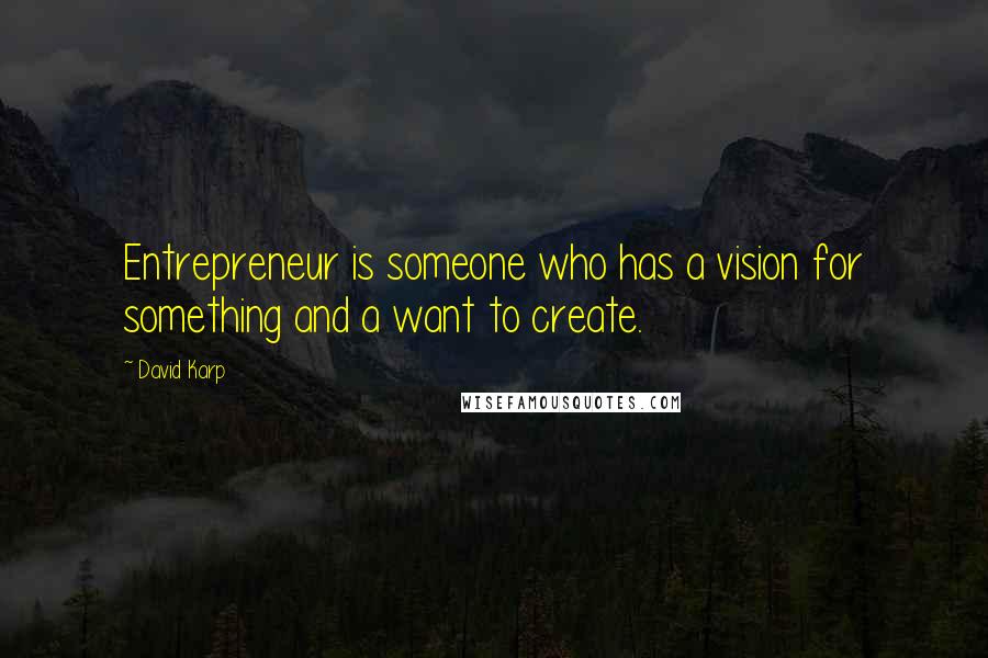 David Karp Quotes: Entrepreneur is someone who has a vision for something and a want to create.
