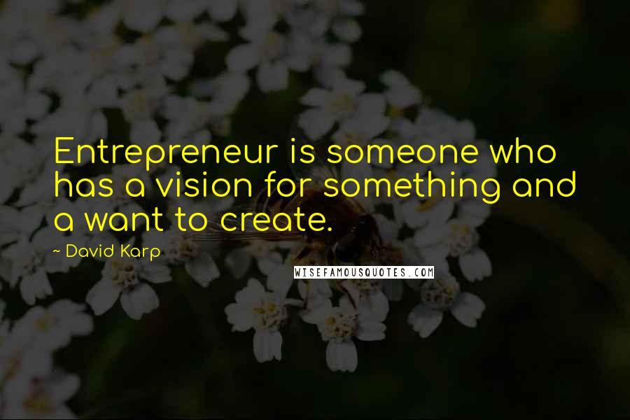 David Karp Quotes: Entrepreneur is someone who has a vision for something and a want to create.
