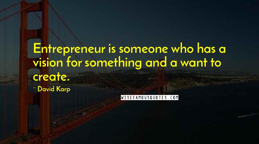 David Karp Quotes: Entrepreneur is someone who has a vision for something and a want to create.