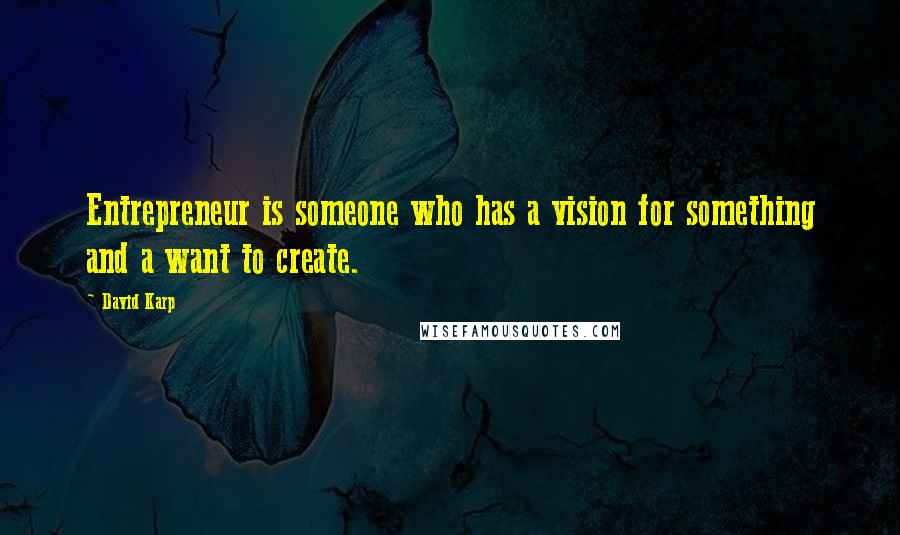 David Karp Quotes: Entrepreneur is someone who has a vision for something and a want to create.