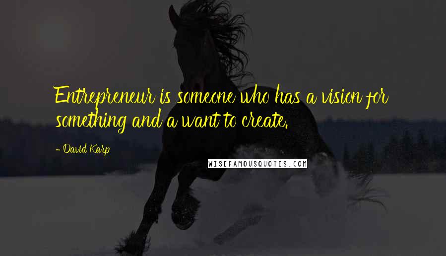 David Karp Quotes: Entrepreneur is someone who has a vision for something and a want to create.
