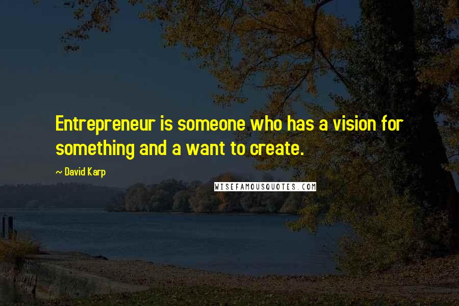 David Karp Quotes: Entrepreneur is someone who has a vision for something and a want to create.