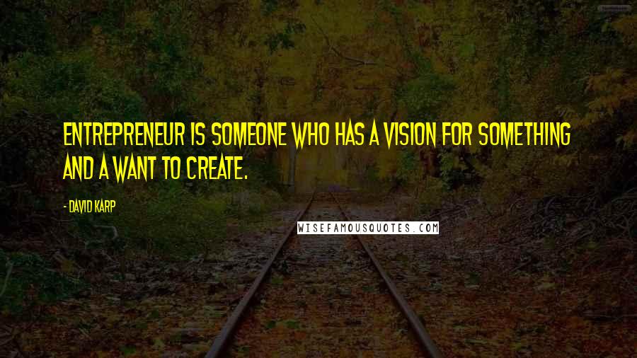 David Karp Quotes: Entrepreneur is someone who has a vision for something and a want to create.
