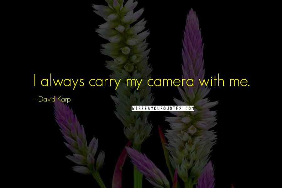 David Karp Quotes: I always carry my camera with me.