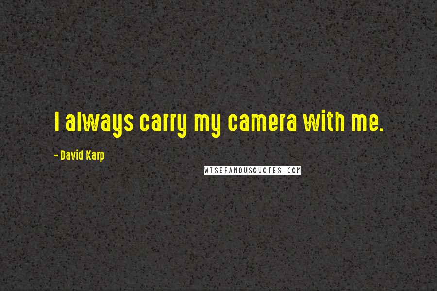 David Karp Quotes: I always carry my camera with me.