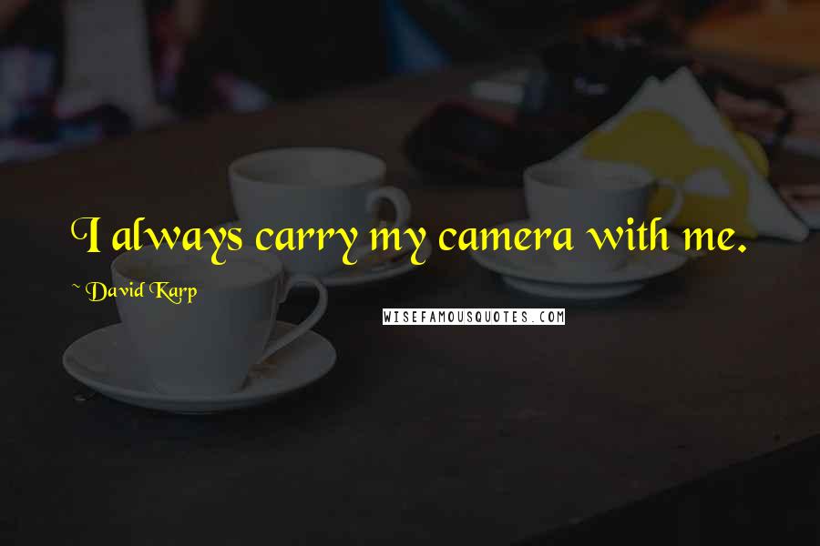 David Karp Quotes: I always carry my camera with me.