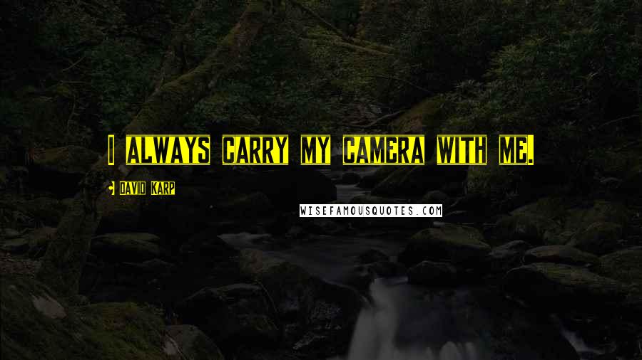 David Karp Quotes: I always carry my camera with me.
