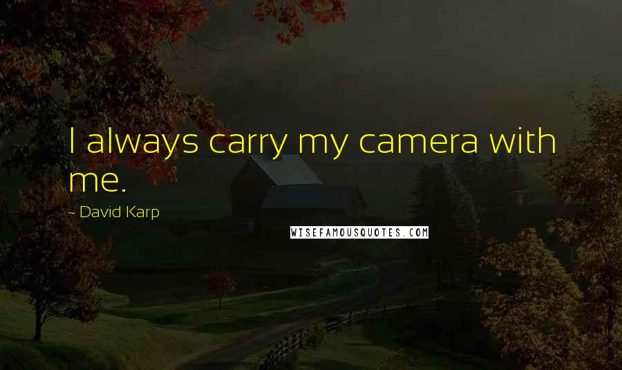 David Karp Quotes: I always carry my camera with me.