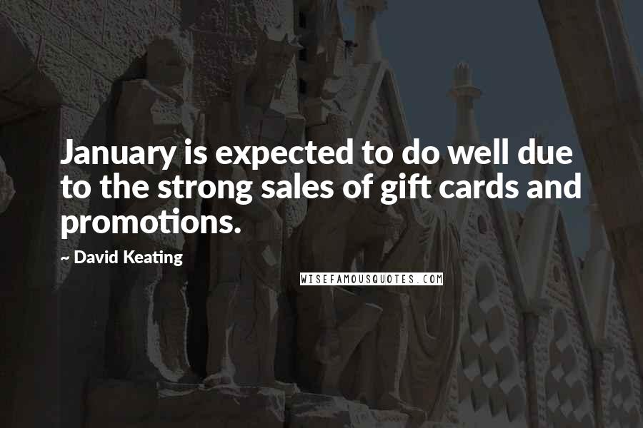 David Keating Quotes: January is expected to do well due to the strong sales of gift cards and promotions.