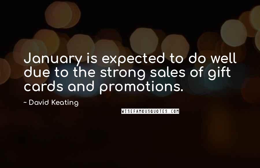 David Keating Quotes: January is expected to do well due to the strong sales of gift cards and promotions.