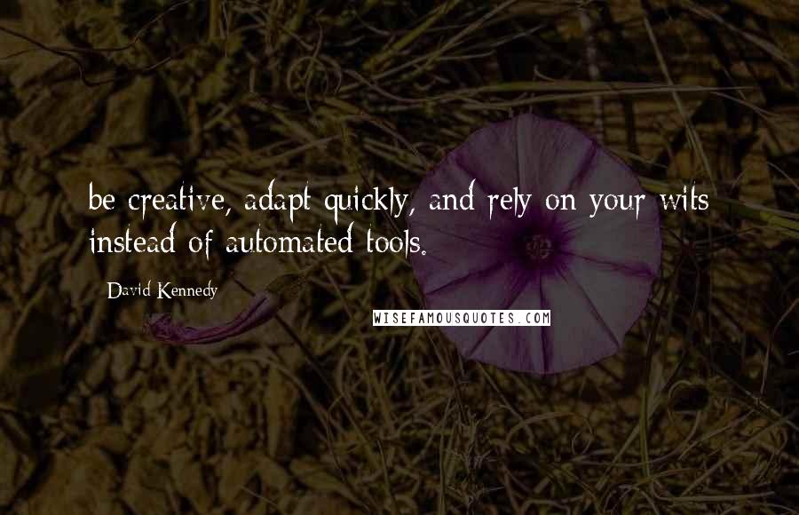 David Kennedy Quotes: be creative, adapt quickly, and rely on your wits instead of automated tools.