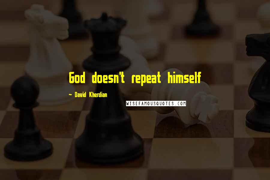 David Kherdian Quotes: God doesn't repeat himself