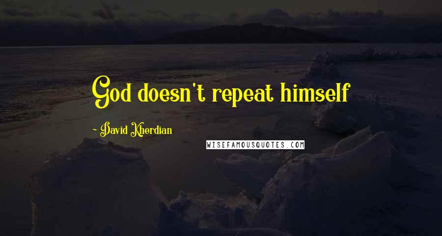 David Kherdian Quotes: God doesn't repeat himself