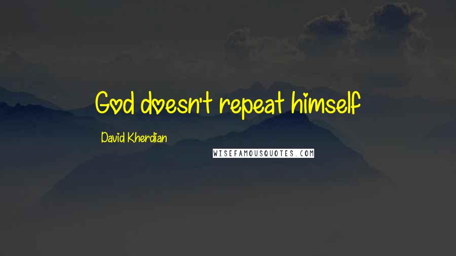 David Kherdian Quotes: God doesn't repeat himself