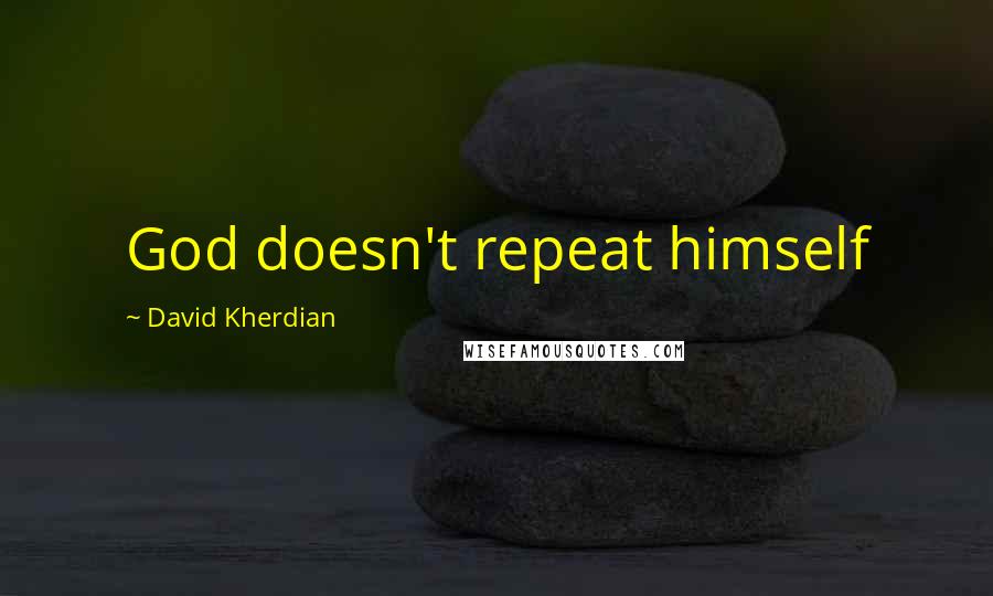 David Kherdian Quotes: God doesn't repeat himself