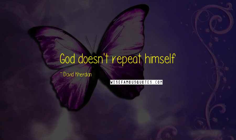 David Kherdian Quotes: God doesn't repeat himself