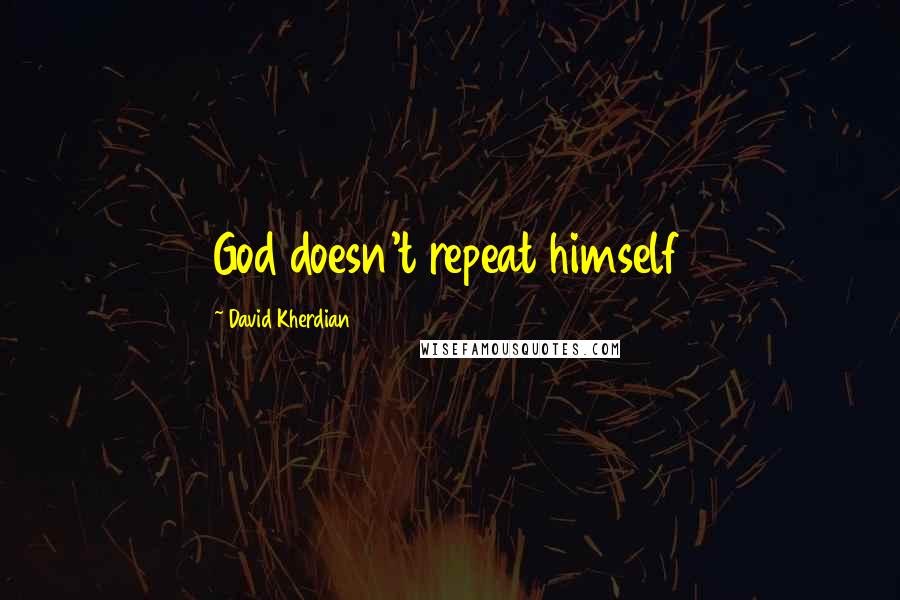 David Kherdian Quotes: God doesn't repeat himself