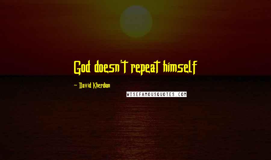 David Kherdian Quotes: God doesn't repeat himself