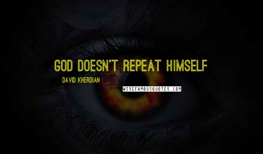 David Kherdian Quotes: God doesn't repeat himself