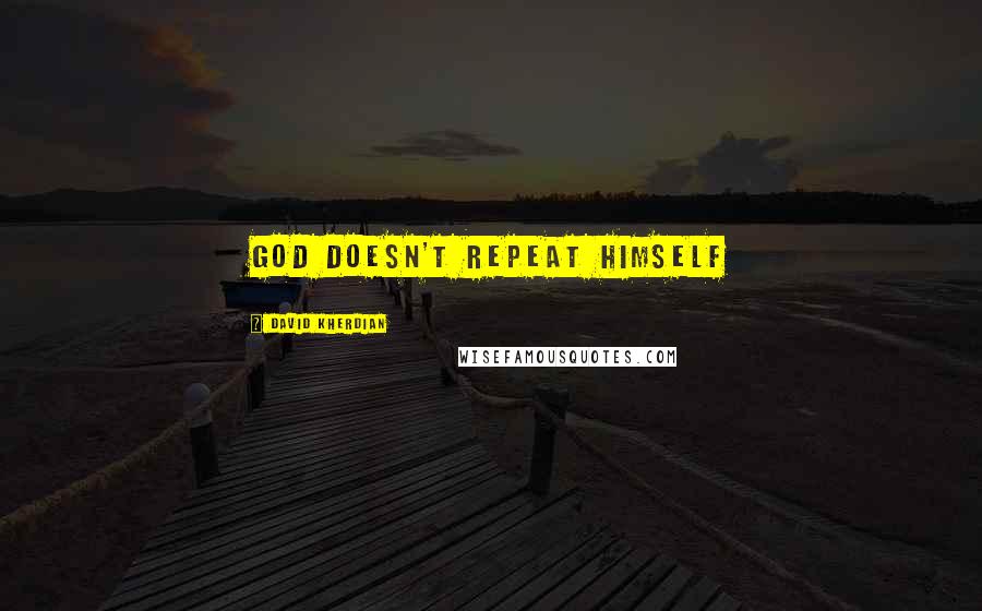 David Kherdian Quotes: God doesn't repeat himself