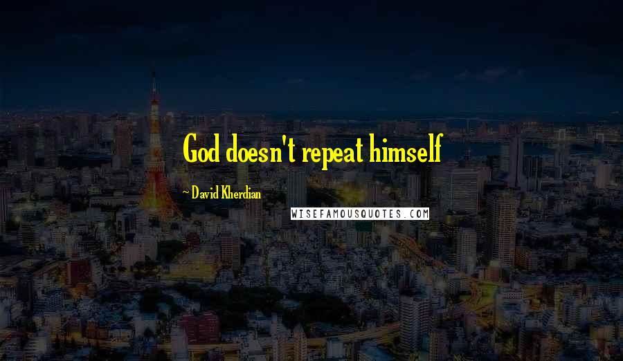 David Kherdian Quotes: God doesn't repeat himself