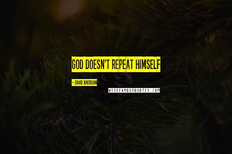 David Kherdian Quotes: God doesn't repeat himself