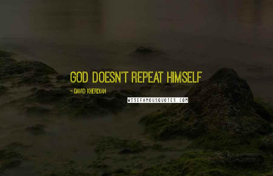 David Kherdian Quotes: God doesn't repeat himself