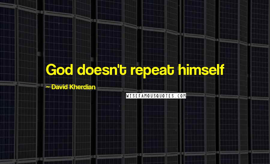 David Kherdian Quotes: God doesn't repeat himself