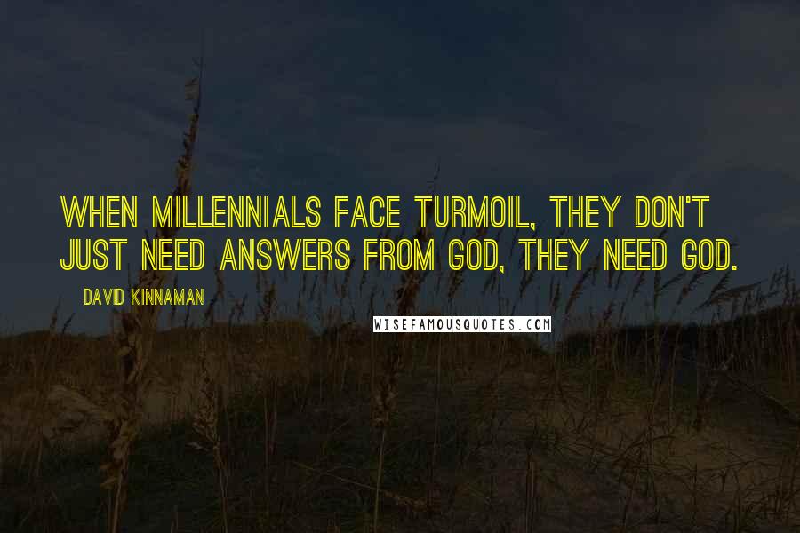 David Kinnaman Quotes: When Millennials face turmoil, they don't just need answers from God, they need God.