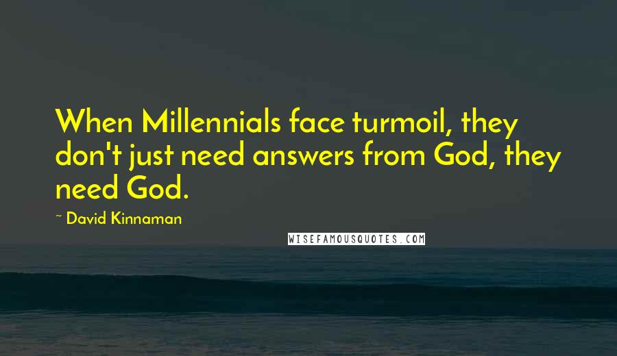 David Kinnaman Quotes: When Millennials face turmoil, they don't just need answers from God, they need God.