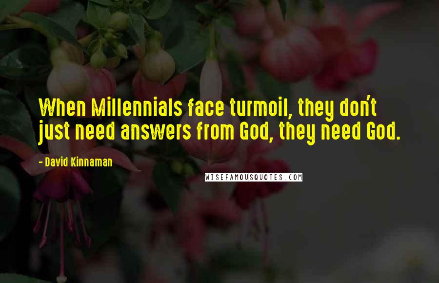 David Kinnaman Quotes: When Millennials face turmoil, they don't just need answers from God, they need God.