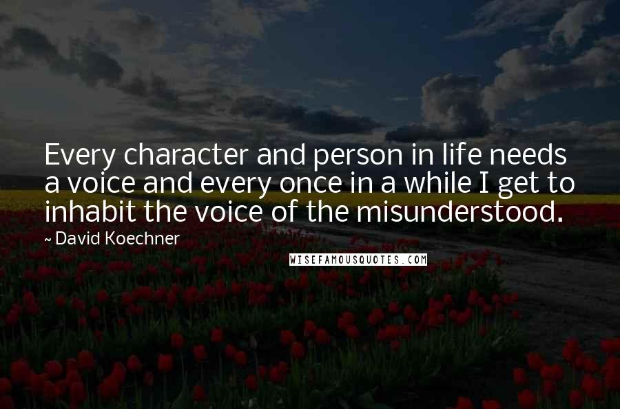 David Koechner Quotes: Every character and person in life needs a voice and every once in a while I get to inhabit the voice of the misunderstood.