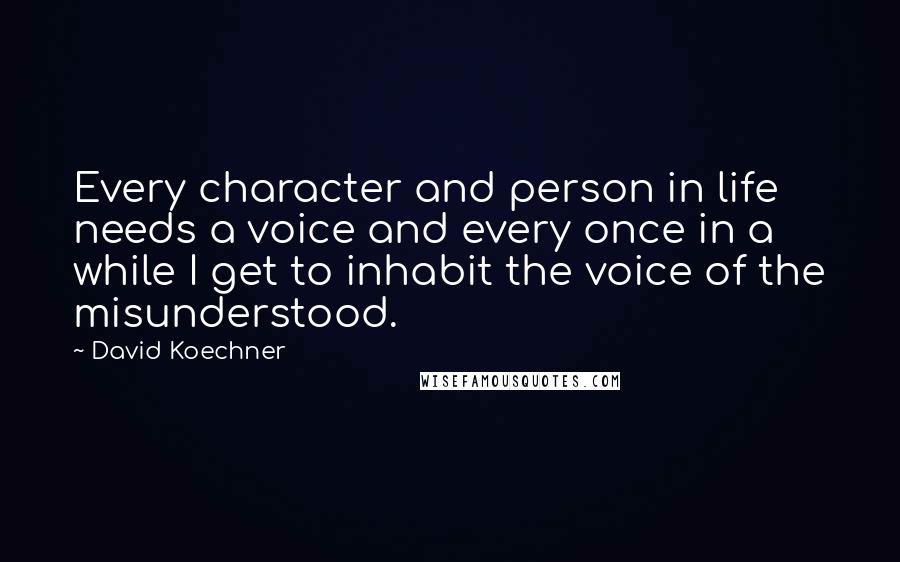 David Koechner Quotes: Every character and person in life needs a voice and every once in a while I get to inhabit the voice of the misunderstood.