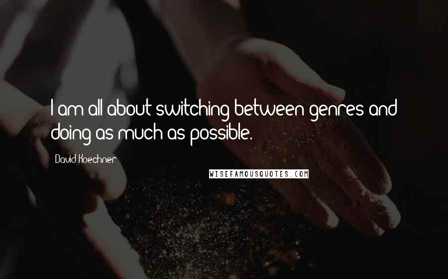 David Koechner Quotes: I am all about switching between genres and doing as much as possible.