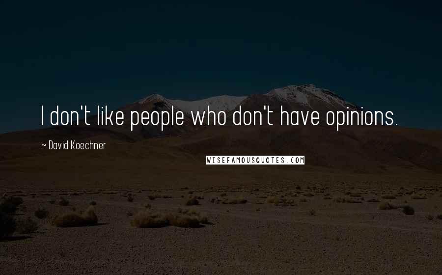 David Koechner Quotes: I don't like people who don't have opinions.