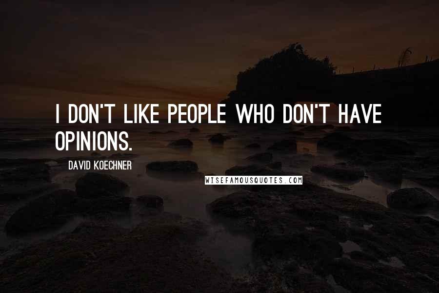 David Koechner Quotes: I don't like people who don't have opinions.
