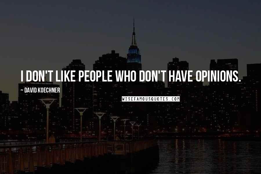 David Koechner Quotes: I don't like people who don't have opinions.