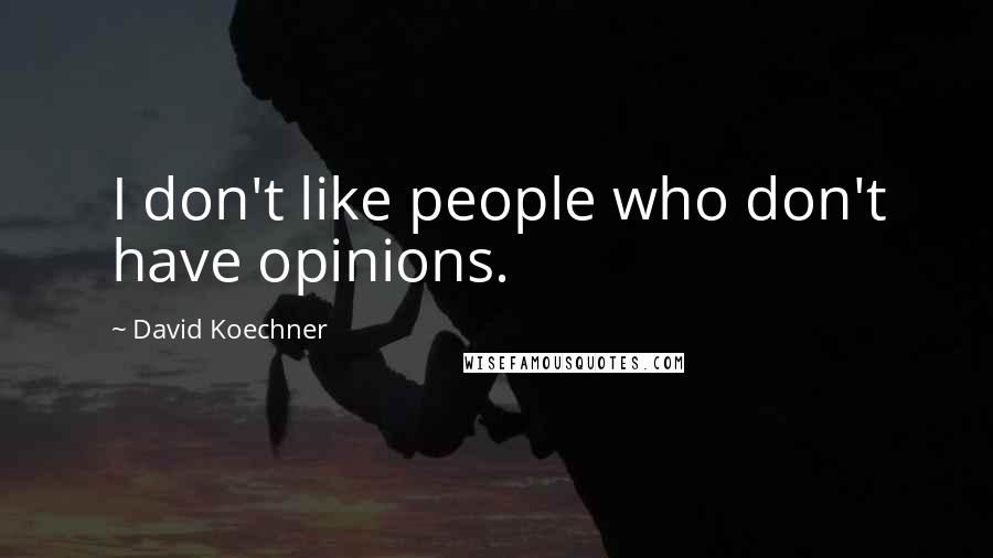 David Koechner Quotes: I don't like people who don't have opinions.