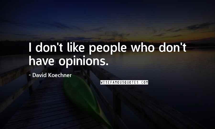 David Koechner Quotes: I don't like people who don't have opinions.