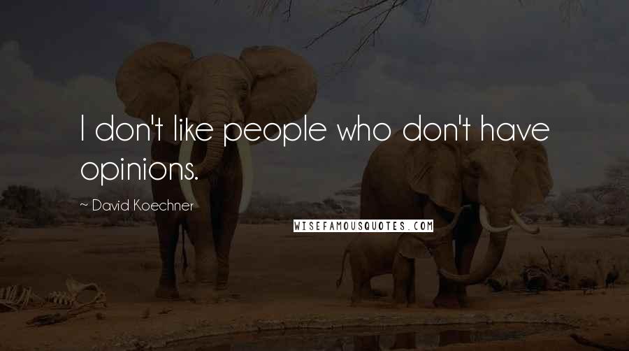 David Koechner Quotes: I don't like people who don't have opinions.