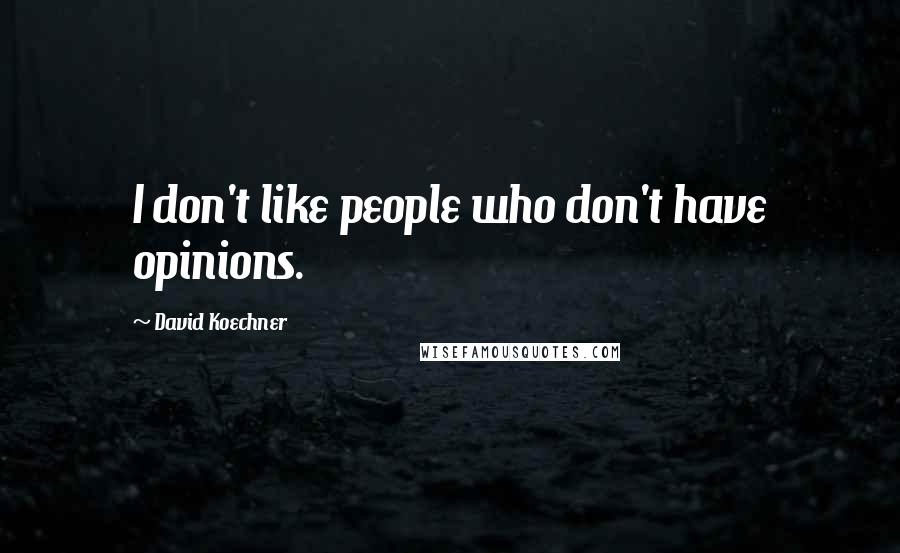 David Koechner Quotes: I don't like people who don't have opinions.