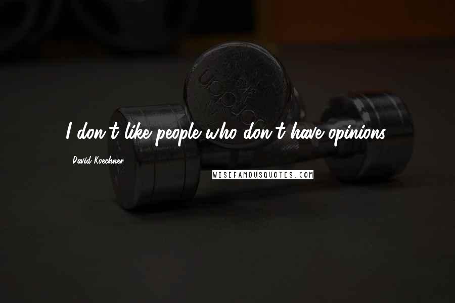David Koechner Quotes: I don't like people who don't have opinions.