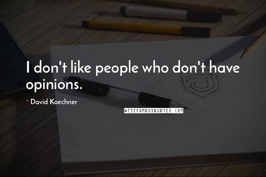 David Koechner Quotes: I don't like people who don't have opinions.