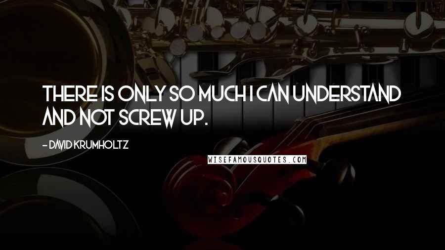 David Krumholtz Quotes: There is only so much I can understand and not screw up.