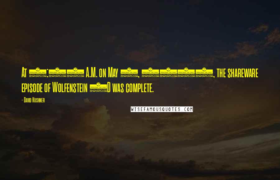 David Kushner Quotes: At 4:00 A.M. on May 5, 1992, the shareware episode of Wolfenstein 3D was complete.