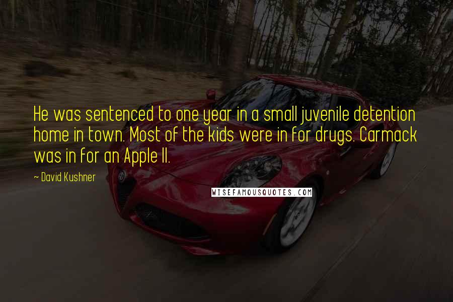 David Kushner Quotes: He was sentenced to one year in a small juvenile detention home in town. Most of the kids were in for drugs. Carmack was in for an Apple II.