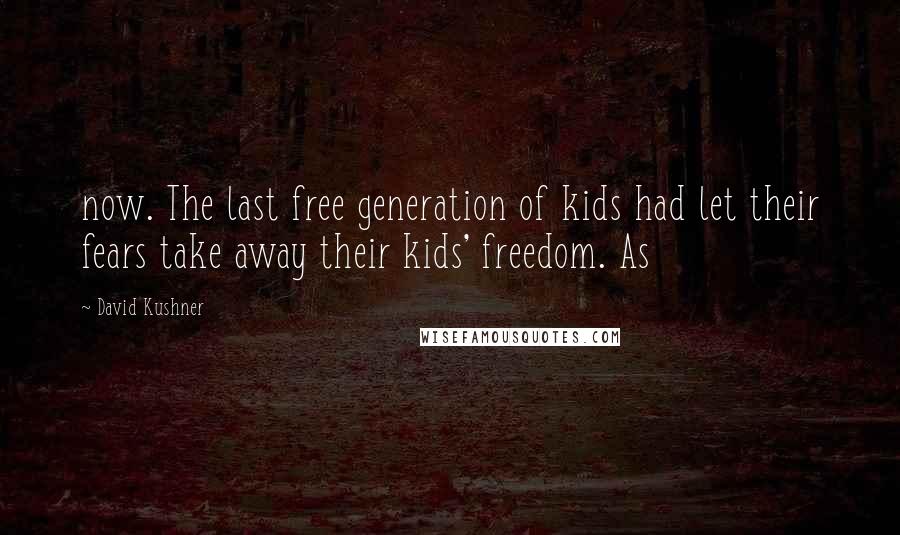 David Kushner Quotes: now. The last free generation of kids had let their fears take away their kids' freedom. As